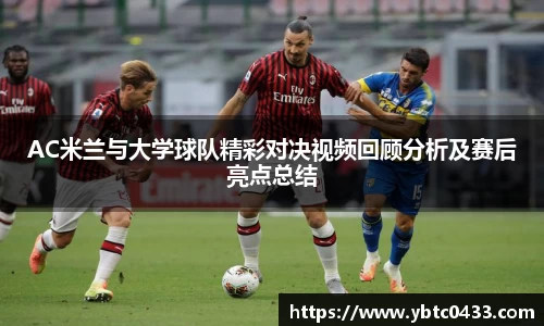 AC米兰与大学球队精彩对决视频回顾分析及赛后亮点总结